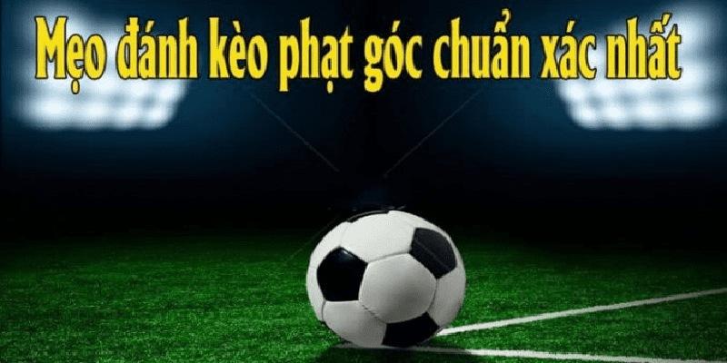 Chiến Thuật Soi Kèo Phạt Góc Bất Bại 100% Cho Newbie